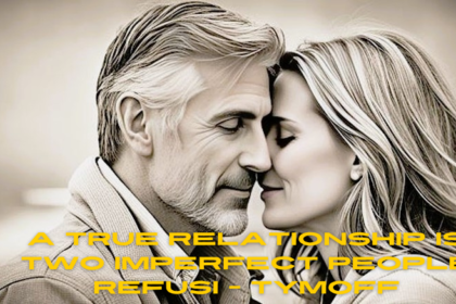 a true relationship is two imperfect people refusi - tymoff