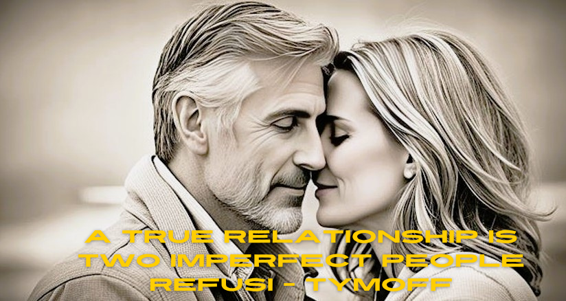 a true relationship is two imperfect people refusi - tymoff